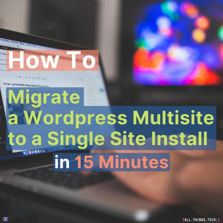 How to Migrate a WordPress Multisite Subsite to a Single Site in 15 Minutes